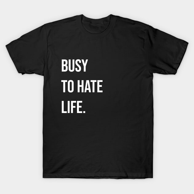 Busy to Hate Life T-Shirt by Woon